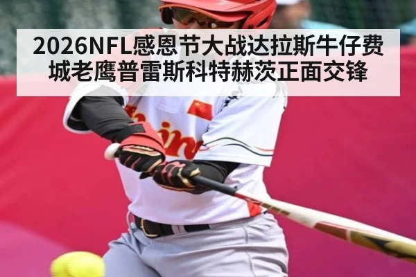 2026NFL感恩节大战达拉斯牛仔费城老鹰普雷斯科特赫茨正面交锋